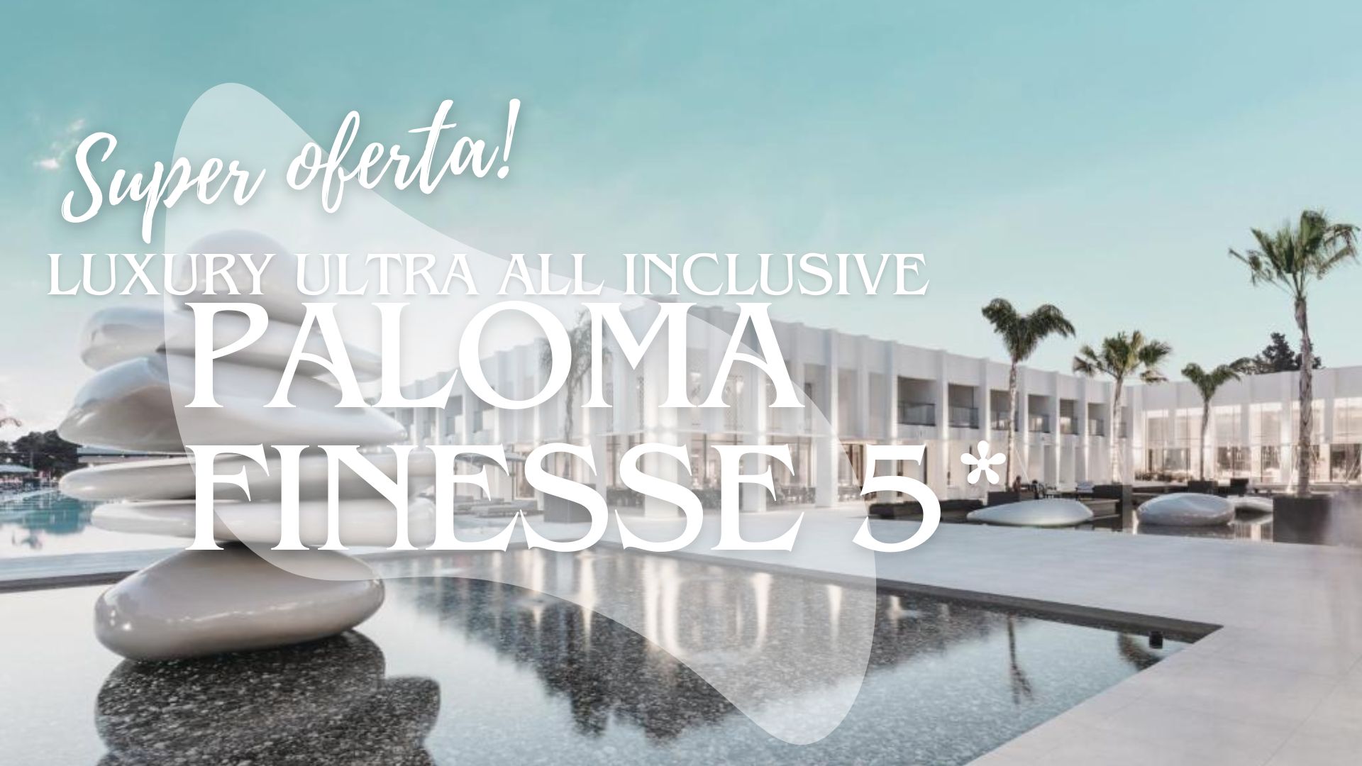 SEJUR CHARTE ANTALYA PALOMA FINESSE SIDE LUXURY ULTRA ALL INCLUSIVE